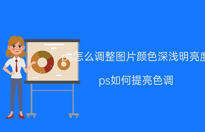 ps怎么调整图片颜色深浅明亮度 ps如何提亮色调？